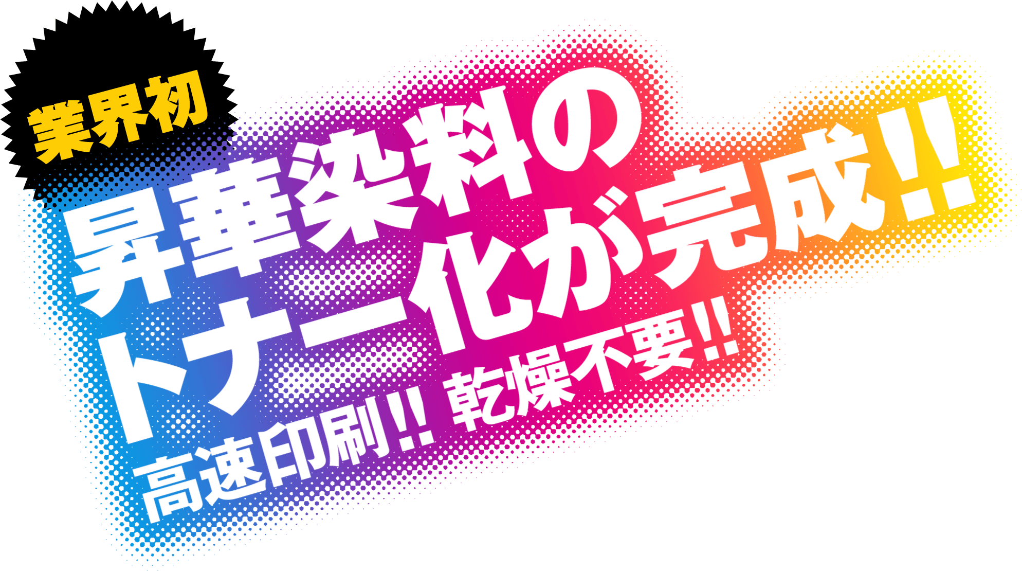 業界初 昇華染料のトナー化が完成！！ 高速印刷！！ 乾燥不要！！