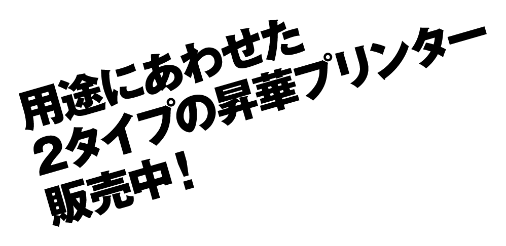 用途にあわせた2タイプの昇華プリンター販売中！