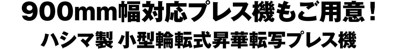 900mm幅対応プレス機もご用意！ハシマ製小型輪転式昇華転写プレス機